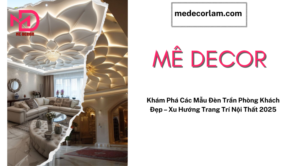 Khám Phá Các Mẫu Đèn Trần Phòng Khách Đẹp – Xu Hướng Trang Trí Nội Thất 2025