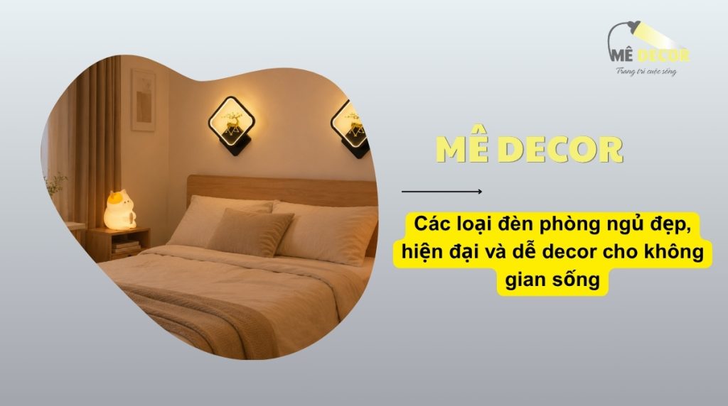 Các mẫu đèn phòng ngủ Mê Decor phù hợp nhiều phong cách decor
