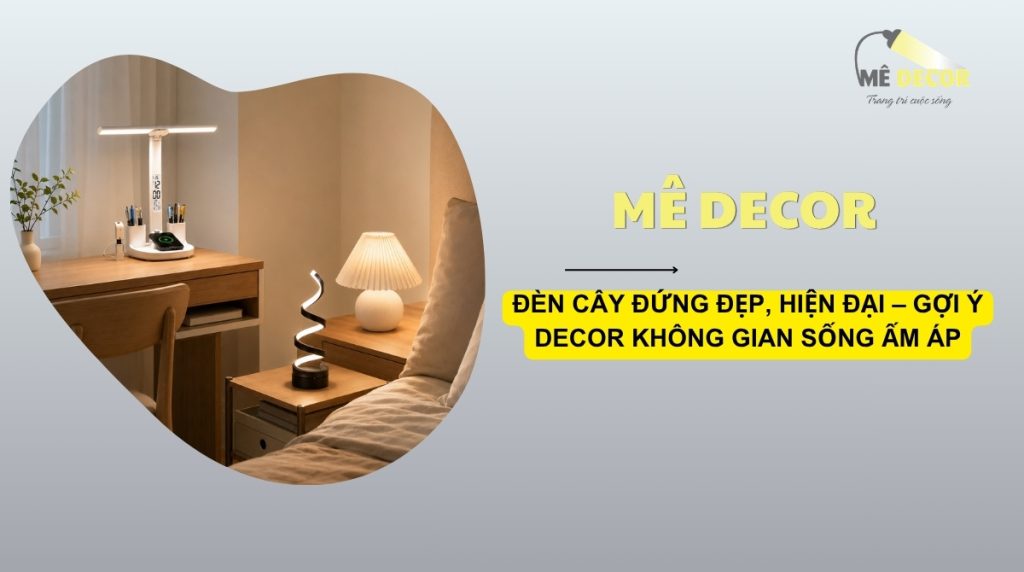 Đèn cây đứng và đèn decor Mê Decor tạo không gian sống ấm áp, hiện đại