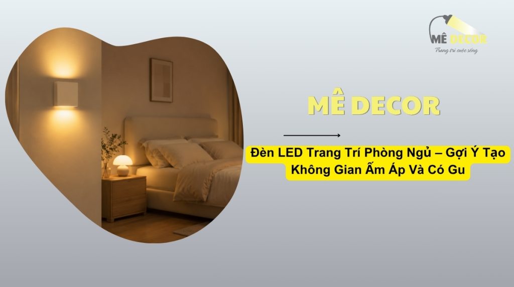 Đèn LED Trang Trí Phòng Ngủ – Gợi Ý Tạo Không Gian Ấm Áp Và Có Gu